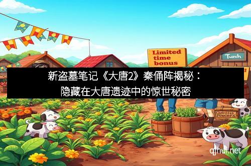 新盗墓笔记《大唐2》秦俑阵揭秘：隐藏在大唐遗迹中的惊世秘密